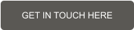 GET IN TOUCH HERE